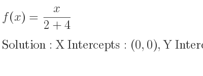 The f(x)= x/(2+4) is X Intercepts: (0,0),Y Intercepts: (0,0)